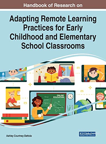 Handbook of Research on Adapting Remote Learning Practices for Early Childhood and Elementary School Classrooms (Advances in Early Childhood and K-12 Education)