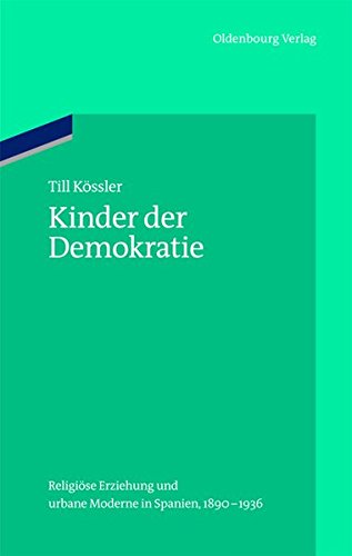 Kinder der Demokratie: Religiöse Erziehung und urbane Moderne in Spanien, 1890-1936 (Ordnungssysteme, Band 41)