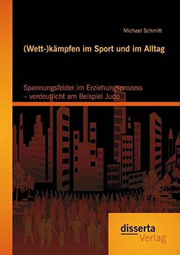 (Wett-)kämpfen im Sport und im Alltag: Spannungsfelder im Erziehungsprozess verdeutlicht am Beispiel Judo