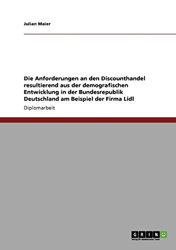 Die Anforderungen an den Discounthandel resultierend aus der demografischen Entwicklung in der Bundesrepublik Deutschland. Die Firma Lidl: Diplomarbeit