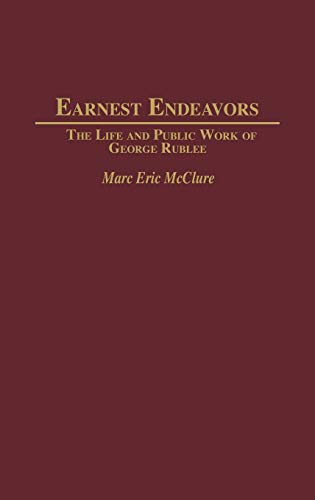 Earnest Endeavors: The Life and Public Work of George Rublee (Contributions in American History)