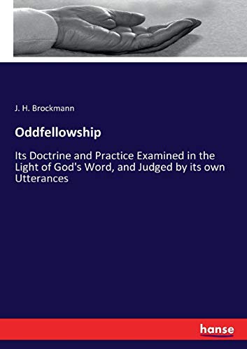 Oddfellowship: Its Doctrine and Practice Examined in the Light of God's Word, and Judged by its own Utterances