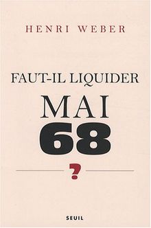Faut-il liquider Mai 68 ? : essai sur les interprétations des évènements
