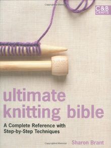 Ultimate Knitting Bible: A Complete Reference Guide with Step-by-Step Techniques: A Complete Reference with Step-by-step Techniques