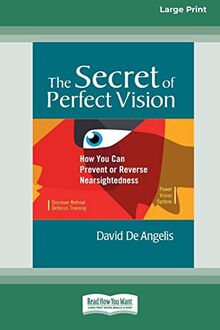 The Secret of Perfect Vision: How You Can Prevent and Reverse Nearsightedness [Standard Large Print 16 Pt Edition]