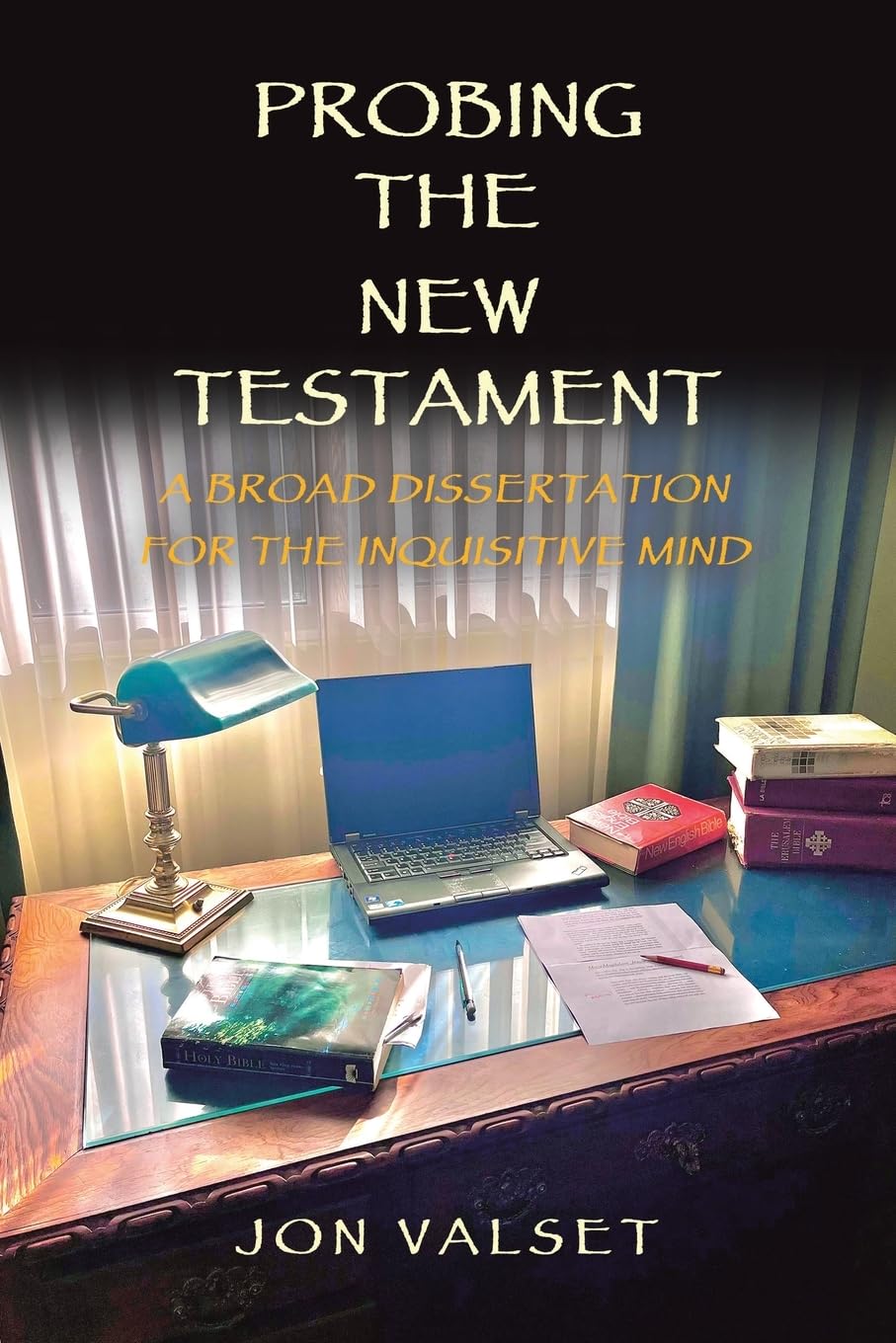 PROBING THE NEW TESTAMENT: A BROAD DISSERTATION FOR THE INQUISITIVE MIND