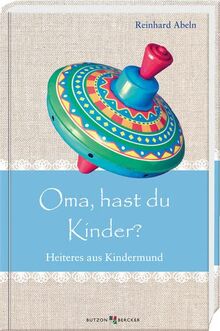 Oma, hast du Kinder?: Heiteres aus Kindermund (Im Herzen jung)