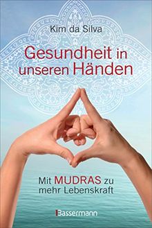 Gesundheit in unseren Händen: Mit Mudras zu mehr Lebenskraft