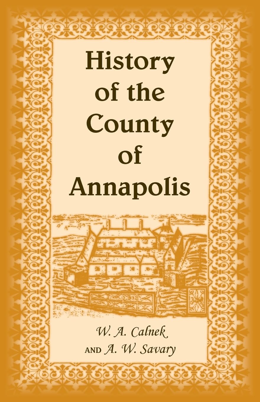 History of The County of Annapolis: Including Old Port Royal and Acadia With Memoirs of Its Representatives In The Provincial Parliament, and ... Its Early English Settlers and Their Families