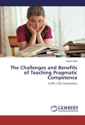 The Challenges and Benefits of Teaching Pragmatic Competence: in EFL / ESL Classrooms