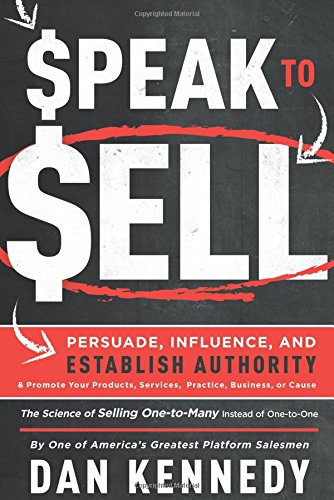 Dan Kennedy Speak To Sell, Persuade, Influence, And Establish Authority & Promote Your Products, Services, Practice, Business, Or Cause