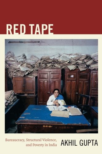 Red Tape: Bureaucracy, Structural Violence, and Poverty in India (A John Hope Franklin Center Book)