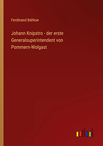 Johann Knipstro - der erste Generalsuperintendent von Pommern-Wolgast