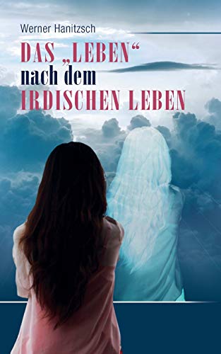 Das „Leben“ nach dem irdischen Leben