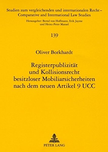 Registerpublizität und Kollisionsrecht besitzloser Mobiliarsicherheiten nach dem neuen Art. 9 UCC (Studien zum vergleichenden und internationalen Recht / Comparative and International Law Studies)