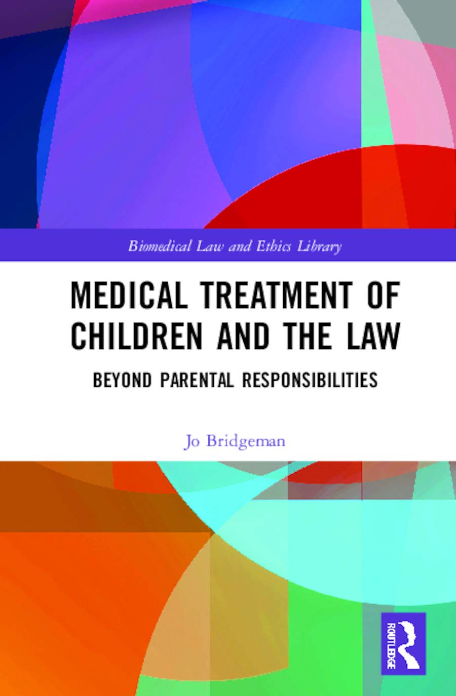 Medical Treatment of Children and the Law: Beyond Parental Responsibilities (Biomedical Law and Ethics Library)