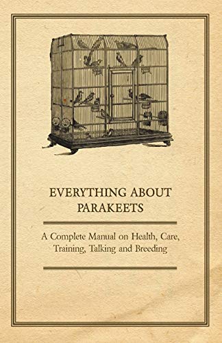 Peggy Tearle Everything About Parakeets - A Complete Manual On Health, Care, Training, Talking And Breeding