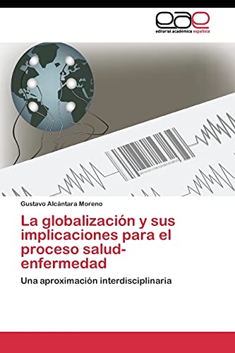 La globalización y sus implicaciones para el proceso salud-enfermedad: Una aproximación interdisciplinaria