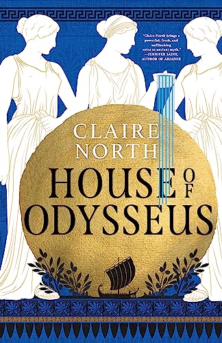 Claire North House Of Odysseus, The Breathtaking Retelling That Brings Ancient Myth To Life (The Songs Of Penelope)