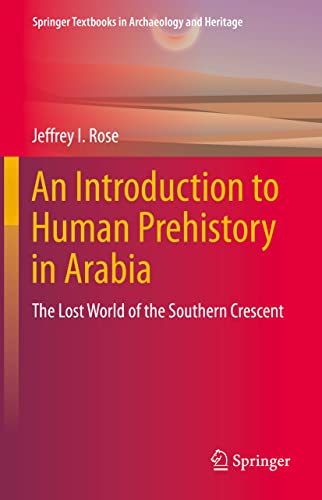 An Introduction to Human Prehistory in Arabia: The Lost World of the Southern Crescent (Springer Textbooks in Archaeology and Heritage)
