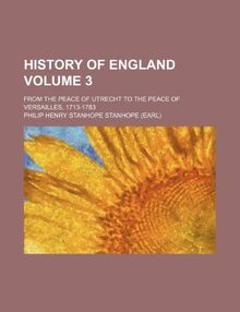 History of England Volume 3; From the Peace of Utrecht to the Peace of Versailles, 1713-1783