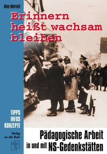 Erinnern heißt wachsam bleiben. Pädagogische Arbeit in und mit NS- Gedenkstätten