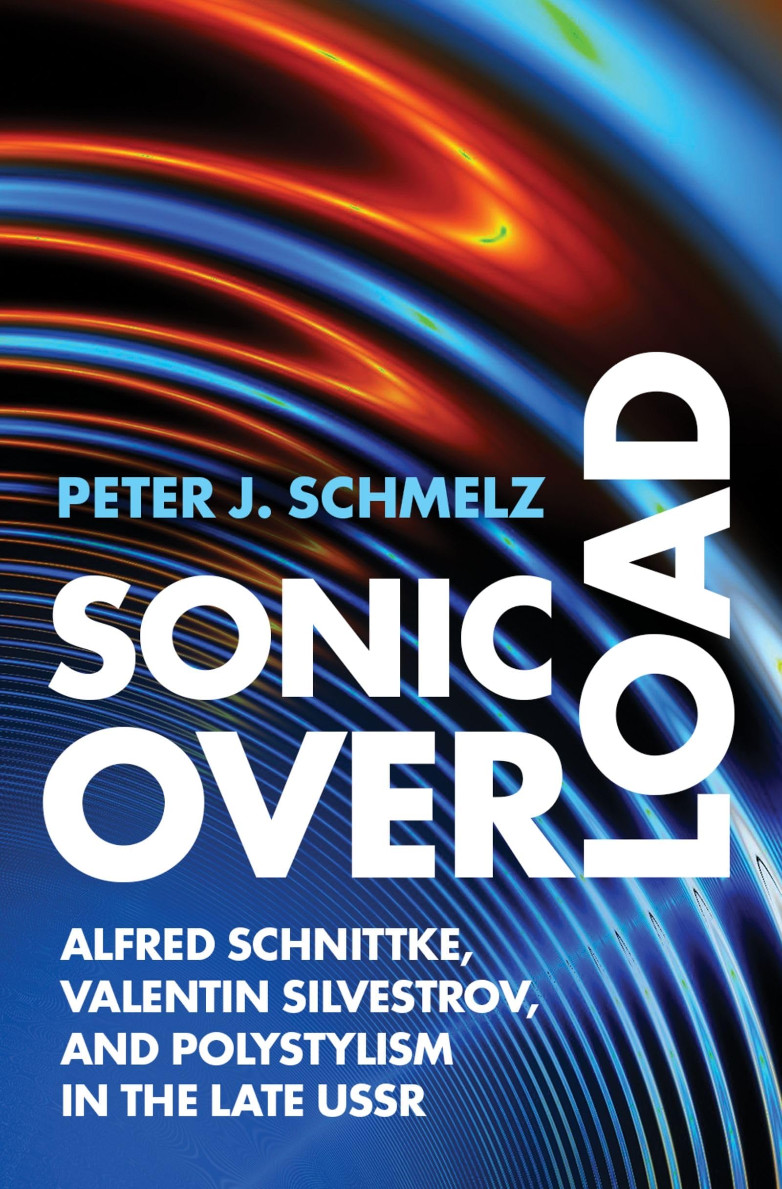 Schmelz, Peter J. Sonic Overload, Alfred Schnittke, Valentin Silvestrov, And Polystylism In The Late Ussr