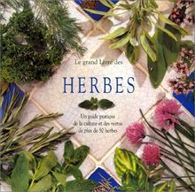 Le grand livre des herbes : le guide pratique de la culture, du séchage et des vertus de plus de 50 herbes