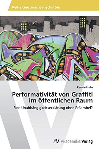 Performativität von Graffiti im öffentlichen Raum: Eine Unabhängigkeitserklärung ohne Präambel?