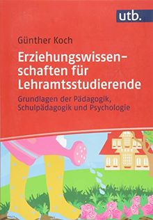 Erziehungswissenschaften für Lehramtsstudierende: Grundlagen der Pädagogik, Schulpädagogik und Psychologie