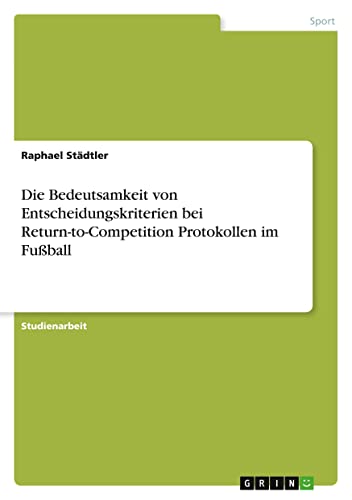 Die Bedeutsamkeit von Entscheidungskriterien bei Return-to-Competition Protokollen im Fußball