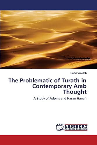 The Problematic of Turath in Contemporary Arab Thought: A Study of Adonis and Hasan Hanafi