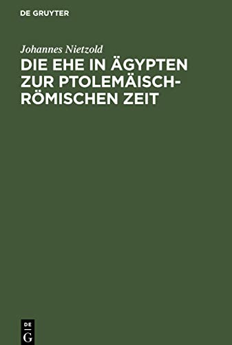 Die Ehe in Ägypten zur ptolemäisch-römischen Zeit: Nach den griechischen Heiratskontrakten und verwandten Urkunden