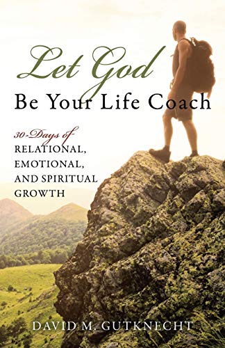 Let God Be Your Life Coach: 30-Days of Relational, Emotional, and Spiritual Growth