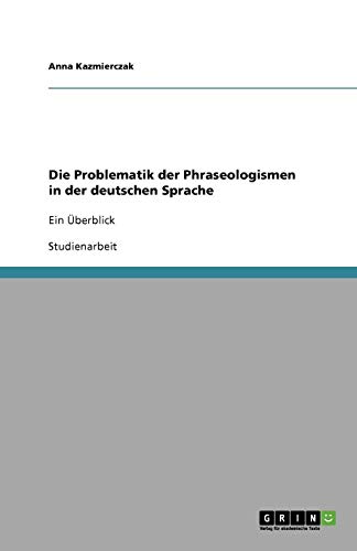 Die Problematik der Phraseologismen in der deutschen Sprache: Ein Überblick