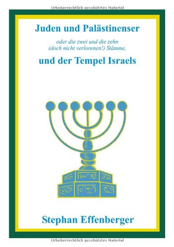 Juden und Palästinenser: - die zwei und die zehn (doch nicht verlorenen!) Stämme, und der Tempel Israels