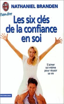 Les six clés de la confiance en soi : S'aimer soi-même pour réussir sa vie