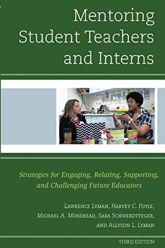 Mentoring Student Teachers and Interns: Strategies for Engaging, Relating, Supporting, and Challenging Future Educators, Third Edition