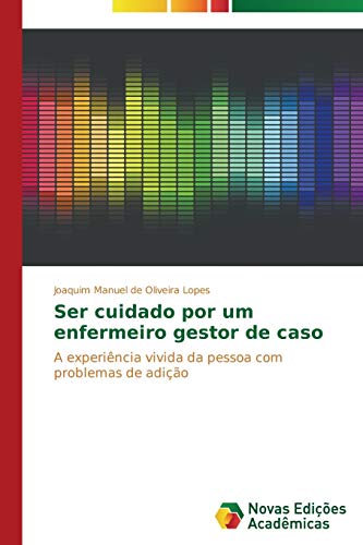 Ser cuidado por um enfermeiro gestor de caso: A experiência vivida da pessoa com problemas de adição