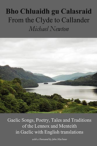 Bho Chluaidh Gu Calasraid - From the Clyde to Callander; Gaelic Songs, Poetry, Tales and Traditions of the Lennox and Menteith in Gaelic with English: ... Menteith in Gaelic with English Translations