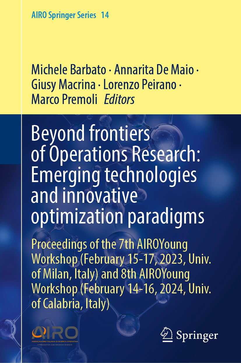 Beyond Frontiers of Operations Research: Emerging Technologies and Innovative Optimization Paradigms: Proceedings of the 7th AIROYoung Workshop ... Italy) (AIRO Springer Series, 14, Band 14)