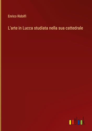 L'arte in Lucca studiata nella sua cattedrale