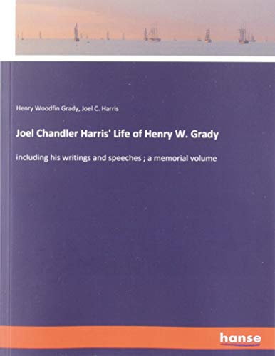 Joel Chandler Harris' Life of Henry W. Grady: including his writings and speeches ; a memorial volume