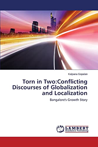 Torn in Two:Conflicting Discourses of Globalization and Localization: Bangalore's Growth Story