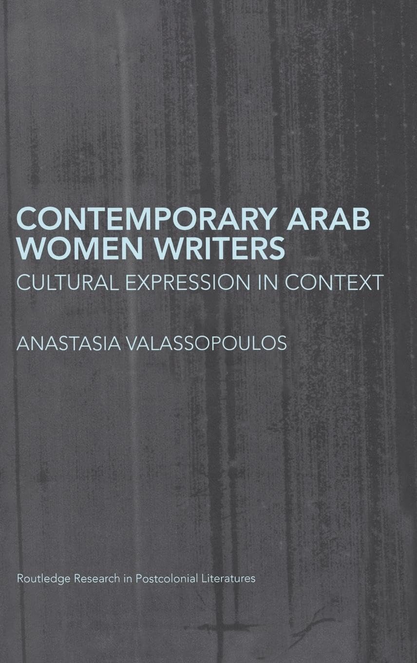 Contemporary Arab Women Writers: Cultural Expression in Context (Postcolonial Literature)