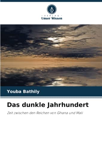 Das dunkle Jahrhundert: Zeit zwischen den Reichen von Ghana und Mali: Zeit zwischen den Reichen von Ghana und Mali.DE