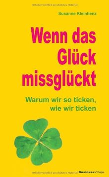 Wenn das Glück missglückt: Warum wir so ticken, wie wir ticken