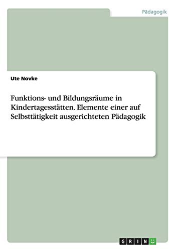 Funktions- und Bildungsräume in Kindertagesstätten. Elemente einer auf Selbsttätigkeit ausgerichteten Pädagogik