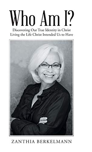 Who Am I?: Discovering Our True Identity in Christ Living the Life Christ Intended Us to Have
