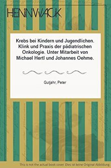 Krebs bei Kindern und Jugendlichen: Klinik und Praxis der pädiatrischen Onkologie